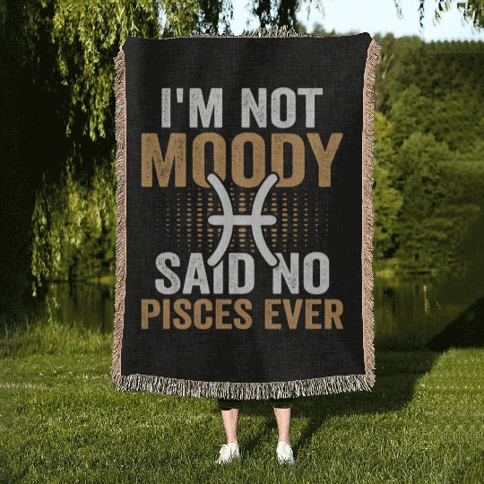 I'm Not Moody Said No Pisces Ever Woven Blankets