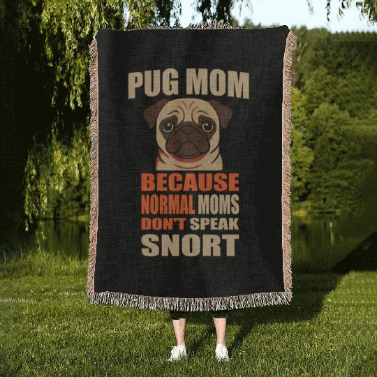 Pug Mom BECAUSE NORMAL MOMS DON'T SPEAK SNORT Woven Blankets