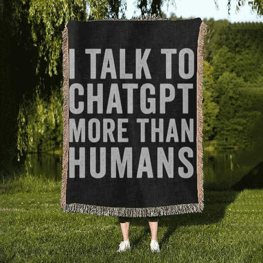 AI Woven Blankets – I Talk to ChatGPT More Than Humans