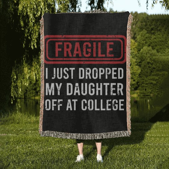 Fragile I Just Dropped My Daughter Off at College Woven Blankets