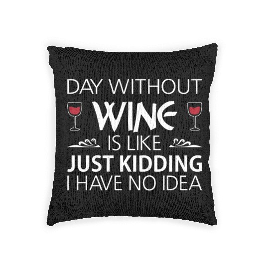 Day Without Wine Just Kidding Woven Pillows Funny