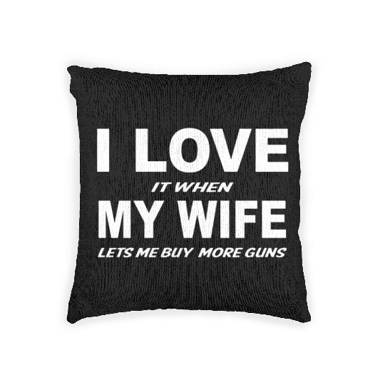 I Love it When My Wife Lets Me Buy More Guns Woven Pillows