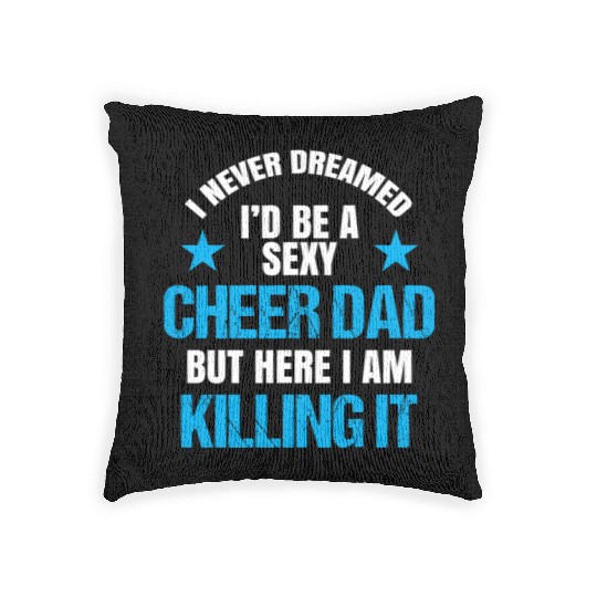 I Never Dreamed I'd be a Sexy Cheer Dad But Here I Am Killing It Woven Pillows
