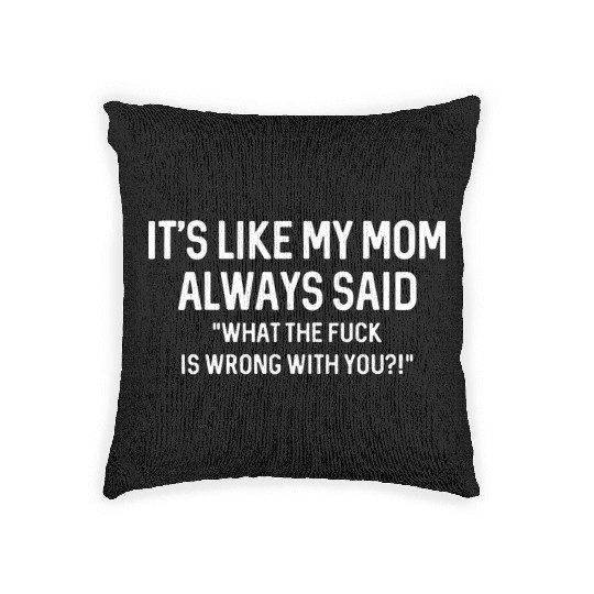 its like my mom always said WTF is wrong with you Woven Pillows