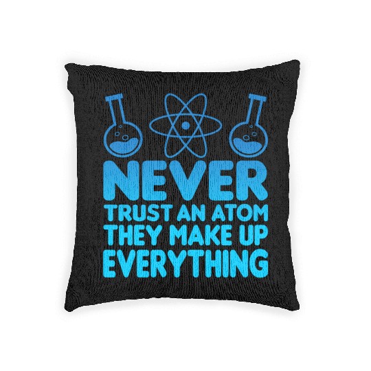 SCIENCE ATOM FUNNY Woven Pillows - Never Trust An Atom They Make Up Everything