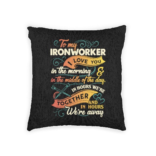 to my Ironworker I love you in the morning in the Woven Pillows