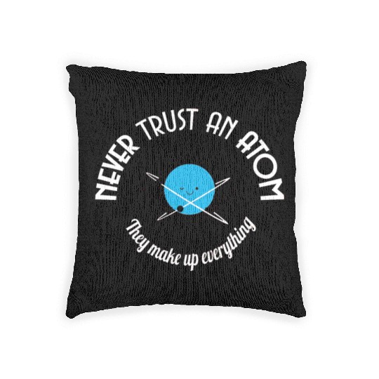 Never Trust An Atom They Make Up Everything Woven Pillows