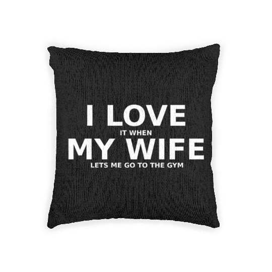 I love it when my wife lets me go to the gym Woven Pillows