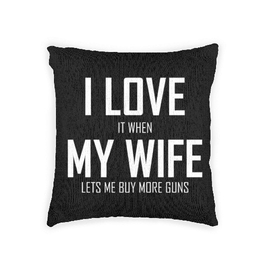 Mens I Love It When My Wife Lets Me Buy More Guns Woven Pillows