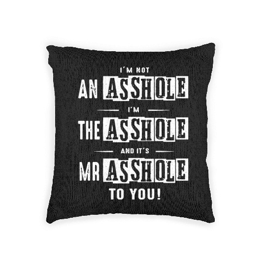 I am not an asshole I am the asshole and it is Mr Woven Pillows