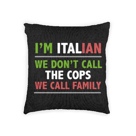 i m italian we don t call the cops we call family Woven Pillows