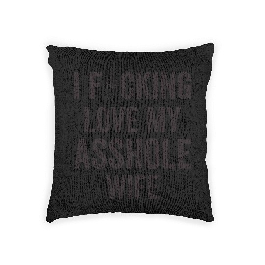 I Fucking Love My Asshole Wife Woven Pillows