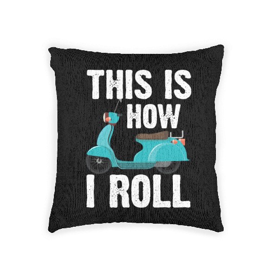 This is how I roll! Scooter Driver Motocycle Woven Pillows