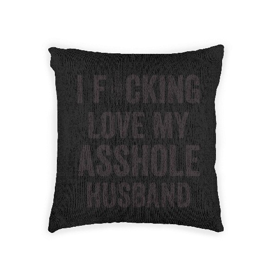 I Fucking Love My Asshole Husband Woven Pillows