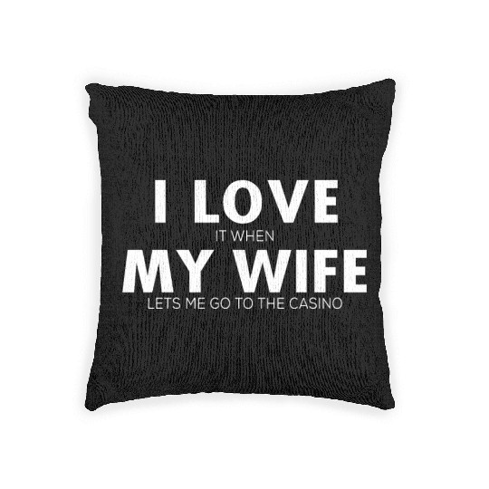 I Love It When My Wife Lets Me Go To The Casino Woven Pillows