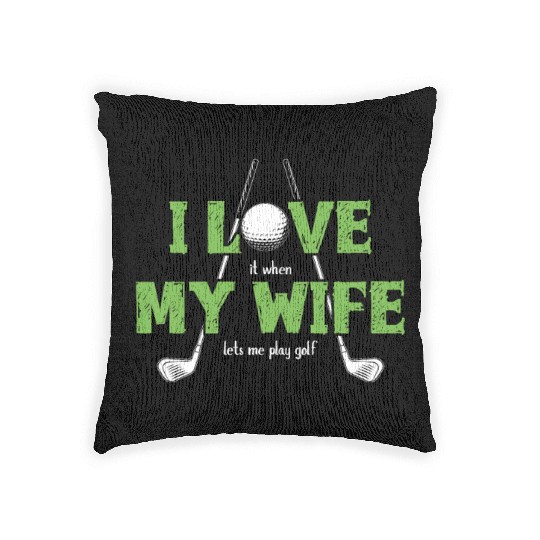 I Love It When My Wife Lets Me Play Golf Woven Pillows