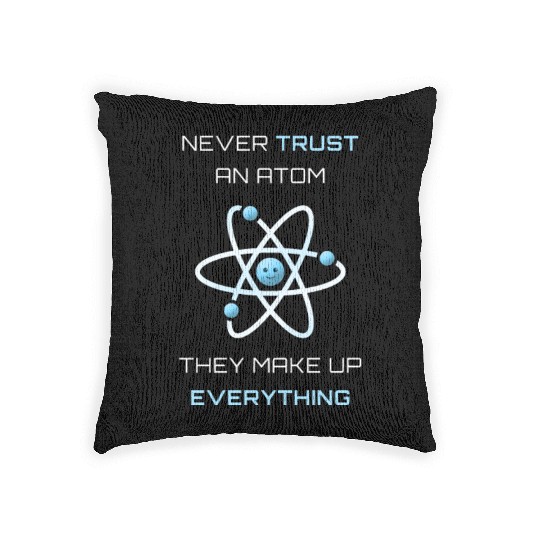 Never Trust An Atom They Make Up Everything Woven Pillows