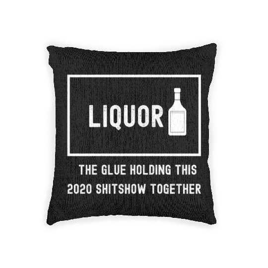 Liquor The Glue Holding This 2020 Shitshow Togethe Woven Pillows