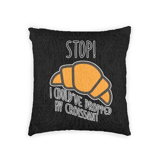 Funny Stop! I could've dropped my croissant! Meme Woven Pillows