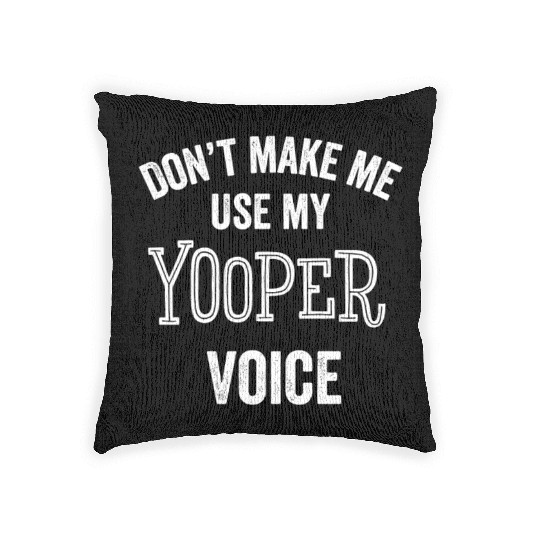Yooper Funny Gift Up Michigan Upper Peninsula Loud Woven Pillows