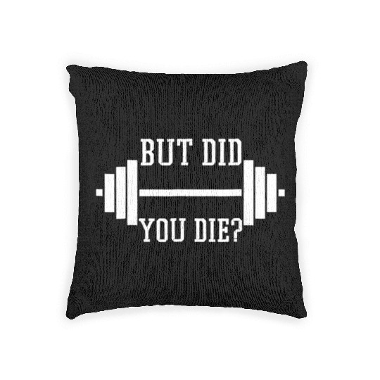 BUT DID YOU DIE? Funny Gym Weight Lifting Fitness Woven Pillows