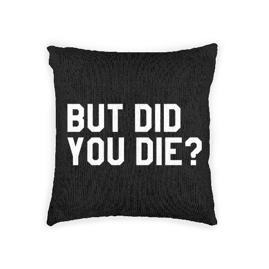 But Did You Die Mens Womens Tops Woven Pillows