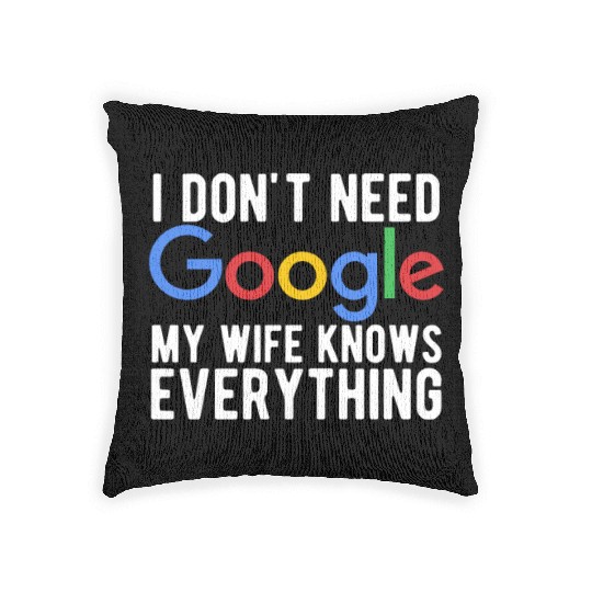 I Don't Need Google My Wife Knows Everything Woven Pillows