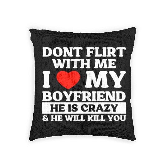 Don't Flirt With Me I Love My Boyfriend Woven Pillows