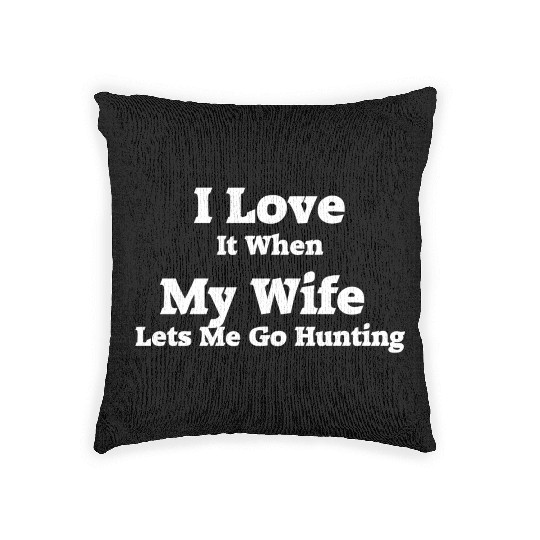 I Love It When My Wife Lets Me Go Hunting. Woven Pillows