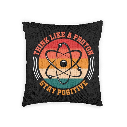 Think Like A Proton Stay Positive Science Chemist Woven Pillows