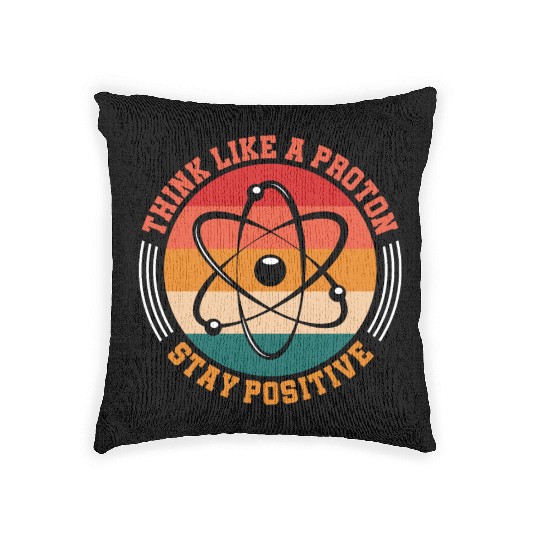 Think Like A Proton Stay Positive Science Chemist Woven Pillows