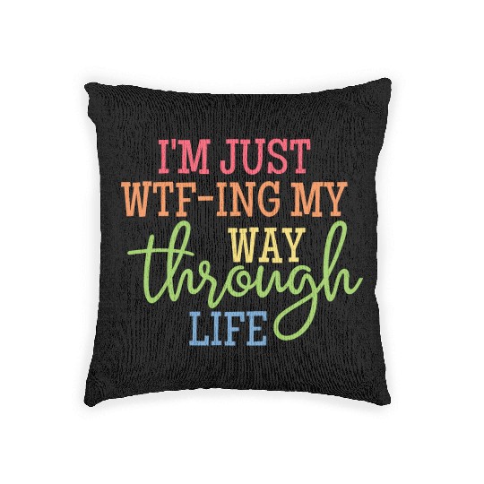 I'm Just WTF-ing My Way Through Life Classic Woven Pillows