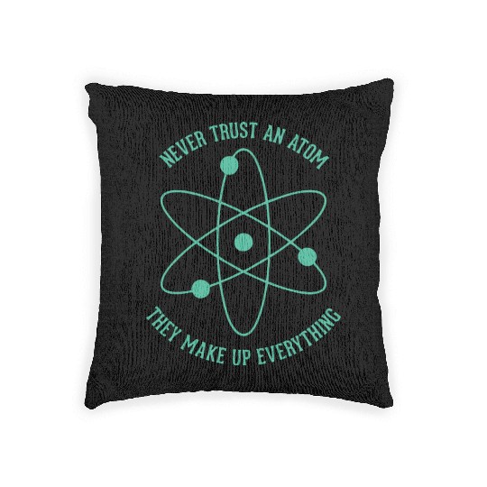 Never trust an Atom - they make up everything Woven Pillows
