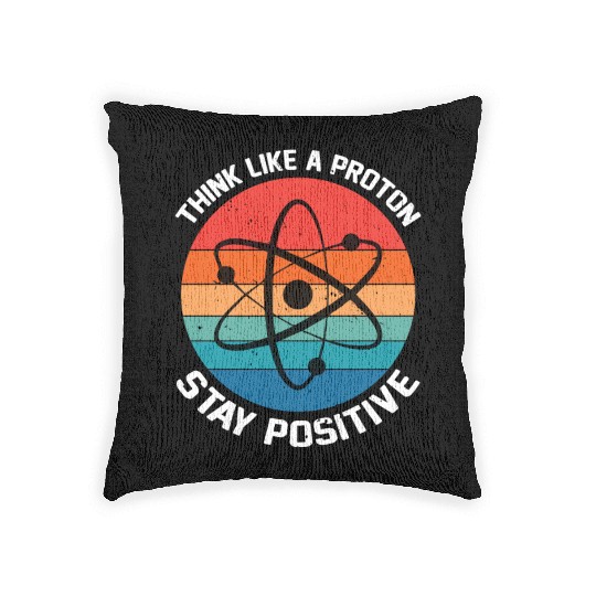 I Think Like A Proton Stay Positive Woven Pillows