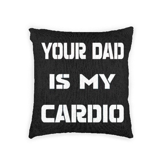 Your dad is my cardio Woven Pillows