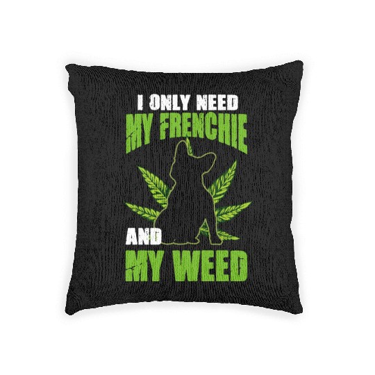 I Only Need My Frenchie And Weed French Bulldog Woven Pillows