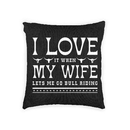 I Love It When My Wife Lets Me Go Bull Riding Woven Pillows
