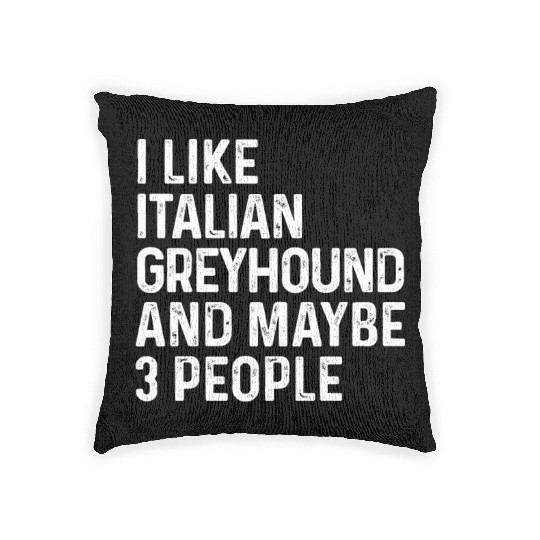 I Like Italian Greyhound And Maybe 3 People Dog Woven Pillows