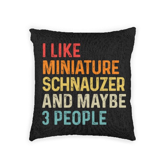 I Like Miniature Schnauzer And Maybe 3 People Dog Woven Pillows