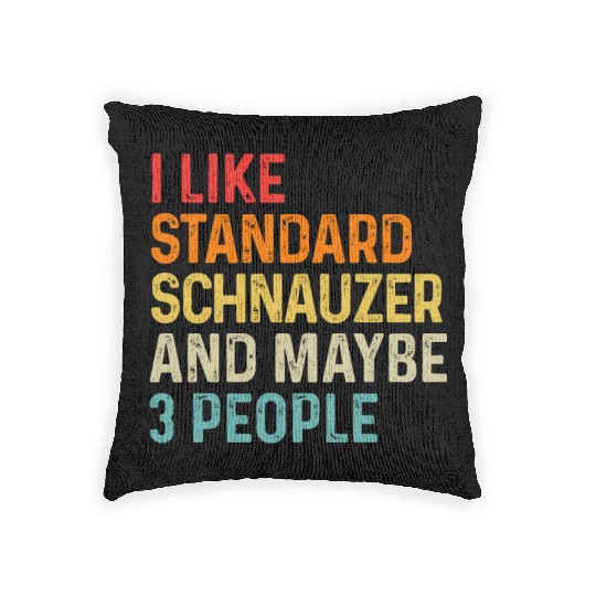 I Like Standard Schnauzer And Maybe 3 People Dog Woven Pillows