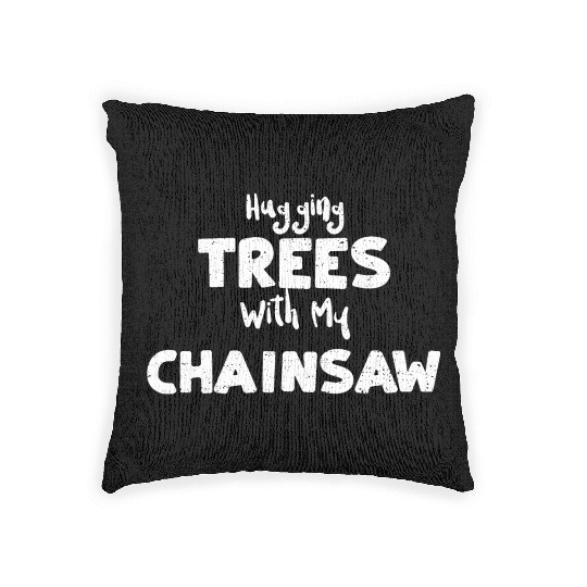 Hugging Trees With My Chainsaw Woven Pillows