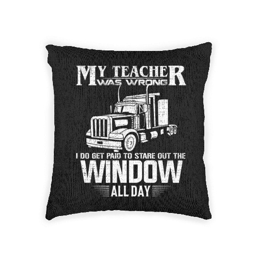 My Teacher Was Wrong Trucker Gift Truck Driver Woven Pillows