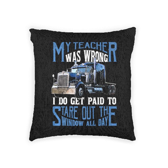 My Teacher Was Wrong Trucker Gift Truck Driver Woven Pillows