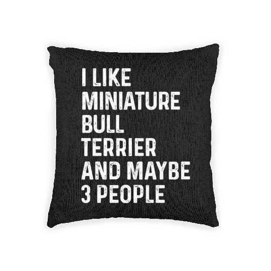 I Like Miniature Bull Terrier And Maybe 3 People Woven Pillows