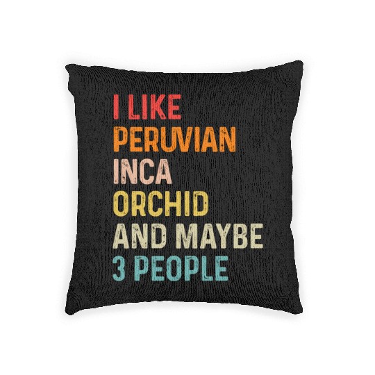 I Like Peruvian Inca Orchid And Maybe 3 People Woven Pillows
