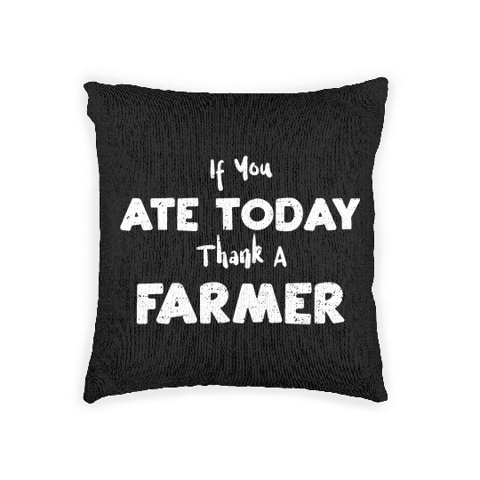 If You Ate Today Thank A Farmer Woven Pillows
