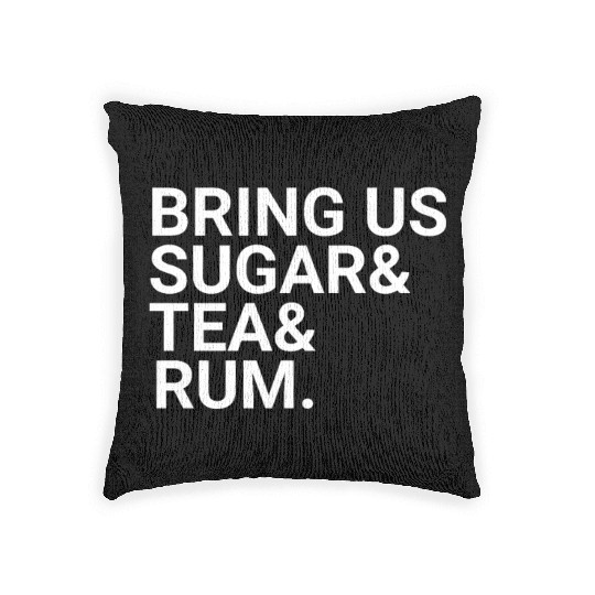 Bring Us Sugar And Tea And Rum Woven Pillows