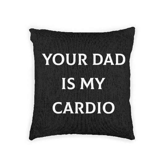 Your Dad is My Cardio Woven Pillows