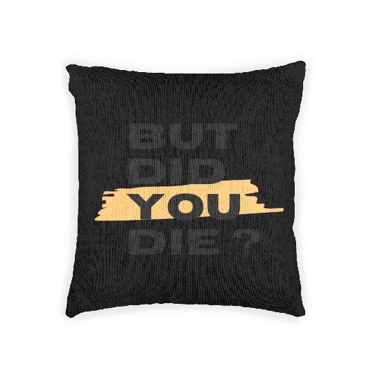 But did you die Woven Pillows