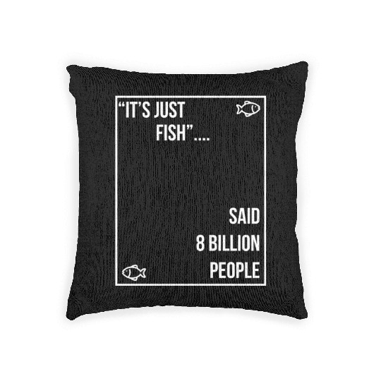 "It's just fish... said 8 billion people" vegan Woven Pillows